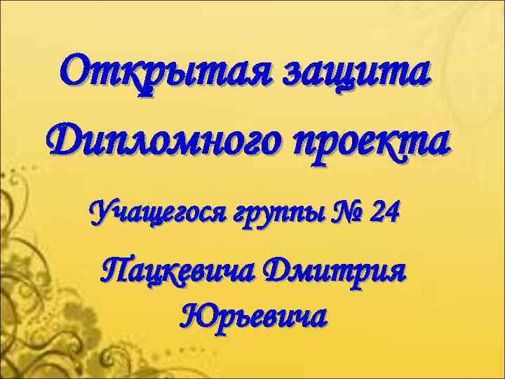 Открытая защита Дипломного проекта Учащегося группы № 24 Пацкевича Дмитрия Юрьевича 
