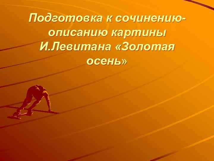 Подготовка к сочинениюописанию картины И. Левитана «Золотая осень» 
