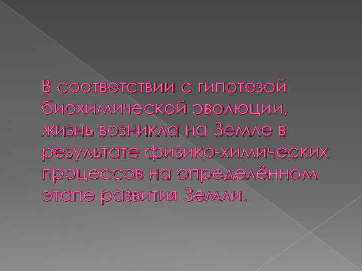 В соответствии с гипотезой биохимической эволюции, жизнь возникла на Земле в результате физико-химических процессов