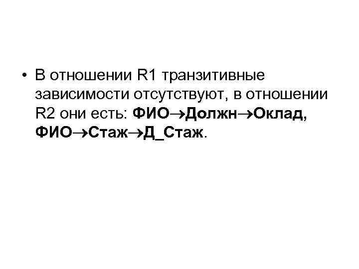  • В отношении R 1 транзитивные зависимости отсутствуют, в отношении R 2 они