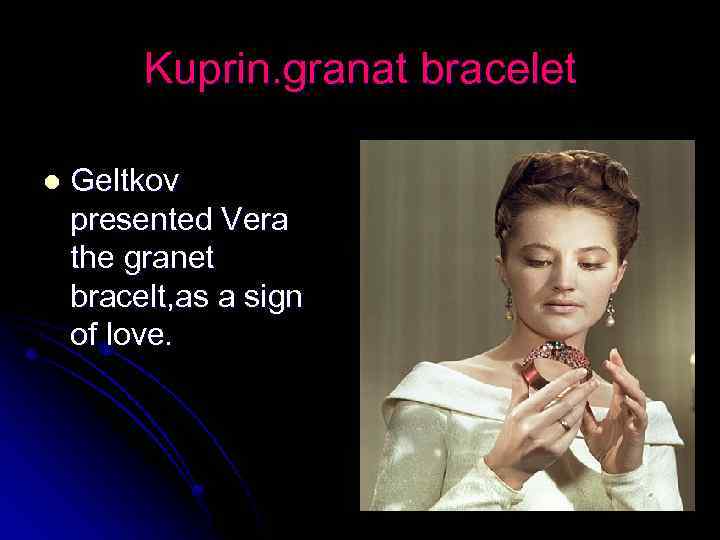 Kuprin. granat bracelet l Geltkov presented Vera the granet bracelt, as a sign of