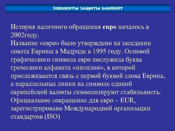 ЭЛЕМЕНТЫ ЗАЩИТЫ БАНКНОТ История наличного обращения евро началось в 2002 году. Название «евро» было