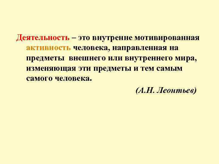 Деятельность – это внутренне мотивированная активность человека, направленная на предметы внешнего или внутреннего мира,