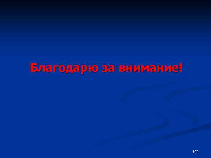 Благодарю за внимание! 152 