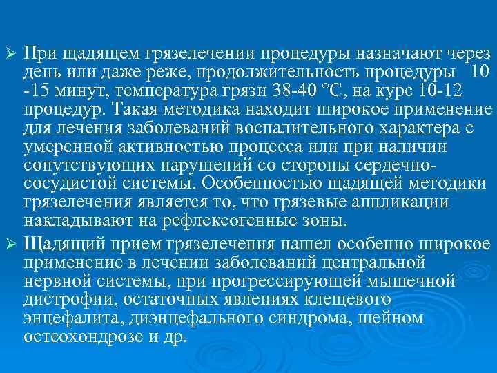 При щадящем грязелечении процедуры назначают через день или даже реже, продолжительность процедуры 10 -15