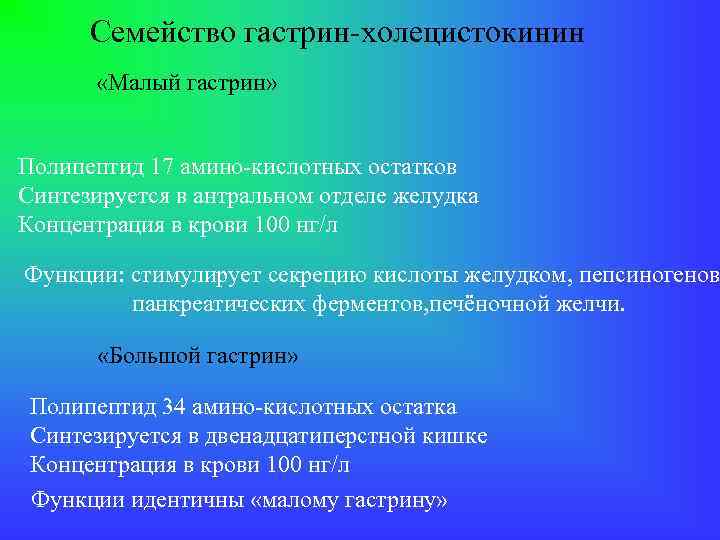 Семейство гастрин-холецистокинин «Малый гастрин» Полипептид 17 амино-кислотных остатков Синтезируется в антральном отделе желудка Концентрация