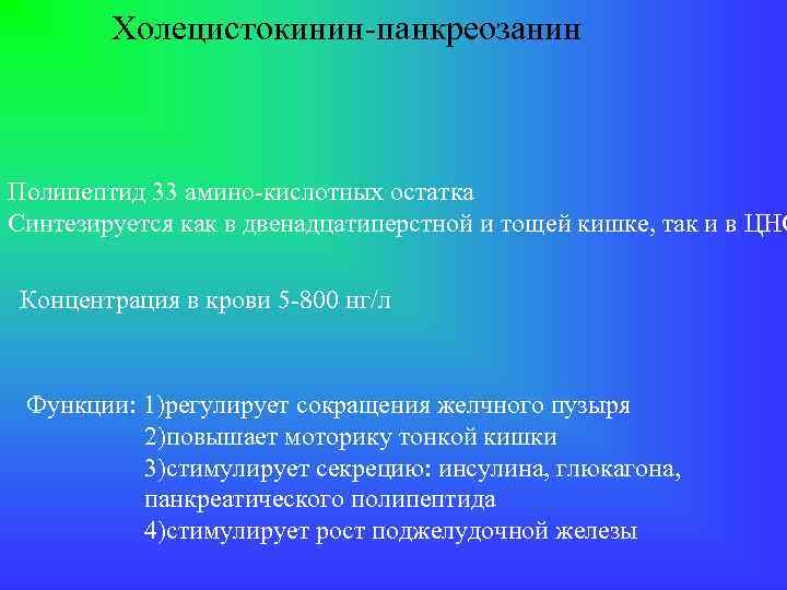 Холецистокинин-панкреозанин Полипептид 33 амино-кислотных остатка Синтезируется как в двенадцатиперстной и тощей кишке, так и