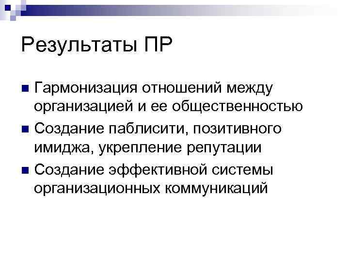 Результаты ПР Гармонизация отношений между организацией и ее общественностью n Создание паблисити, позитивного имиджа,