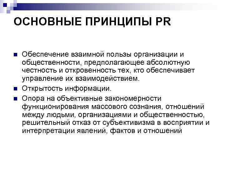 ОСНОВНЫЕ ПРИНЦИПЫ PR n n n Обеспечение взаимной пользы организации и общественности, предполагающее абсолютную