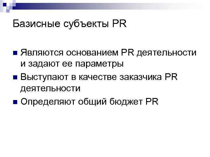 Базисные субъекты PR Являются основанием PR деятельности и задают ее параметры n Выступают в