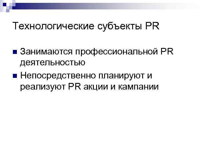 Технологические субъекты PR Занимаются профессиональной PR деятельностью n Непосредственно планируют и реализуют PR акции