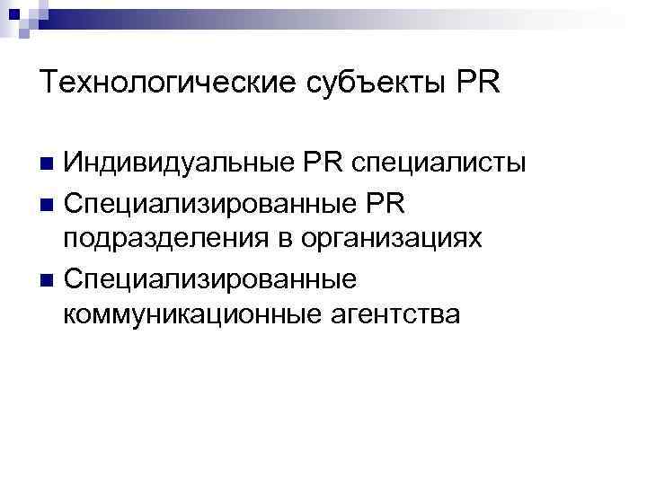 Технологические субъекты PR Индивидуальные PR специалисты n Специализированные PR подразделения в организациях n Специализированные