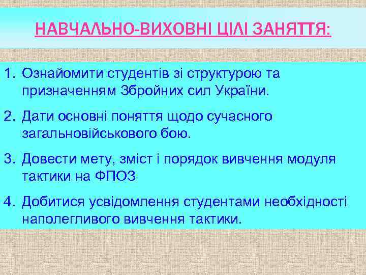 НАВЧАЛЬНО-ВИХОВНІ ЦІЛІ ЗАНЯТТЯ: 1. Ознайомити студентів зі структурою та призначенням Збройних сил України. 2.
