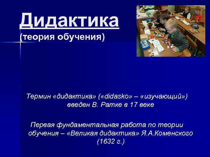 Дидактика (теория обучения) Термин «дидактика» ( «didasko» – «изучающий» ) введен В. Ратке в