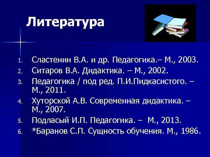 Литература 1. 2. 3. 4. 5. 6. Сластенин В. А. и др. Педагогика. –