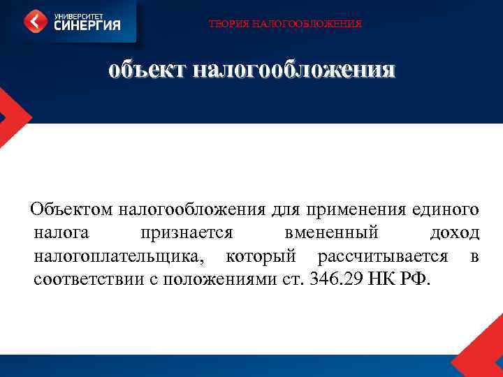 ТЕОРИЯ НАЛОГООБЛОЖЕНИЯ объект налогообложения Объектом налогообложения для применения единого налога признается вмененный доход налогоплательщика,
