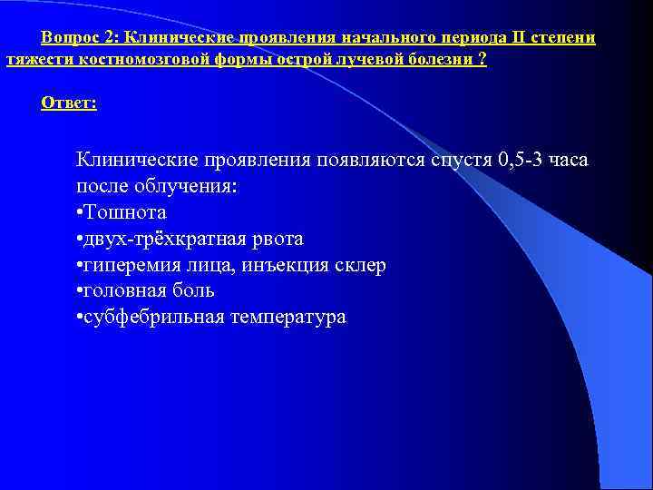 Вопрос 2: Клинические проявления начального периода II степени тяжести костномозговой формы острой лучевой болезни