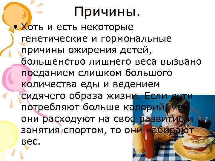 Причины. • Хоть и есть некоторые генетические и гормональные причины ожирения детей, большенство лишнего