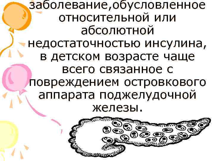 заболевание, обусловленное относительной или абсолютной недостаточностью инсулина, в детском возрасте чаще всего связанное с
