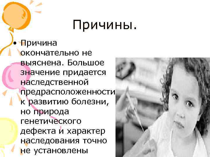 Причины. • Причина окончательно не выяснена. Большое значение придается наследственной предрасположенности к развитию болезни,