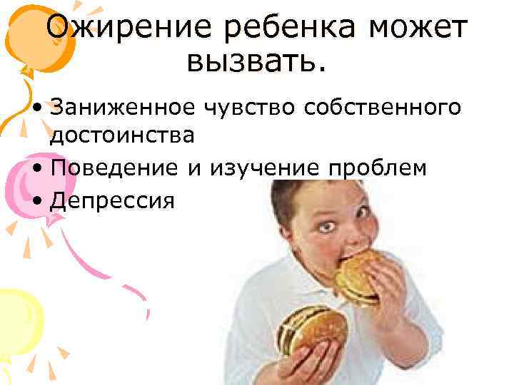 Ожирение ребенка может вызвать. • Заниженное чувство собственного достоинства • Поведение и изучение проблем