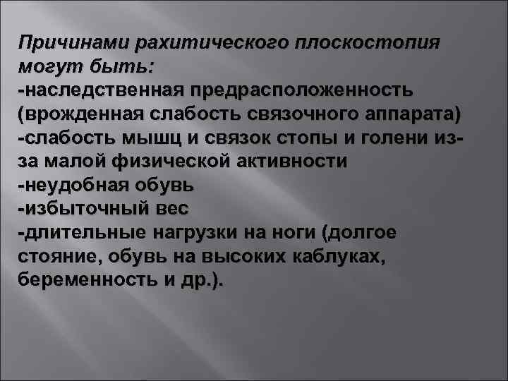 Причинами рахитического плоскостопия могут быть: -наследственная предрасположенность (врожденная слабость связочного аппарата) -слабость мышц и