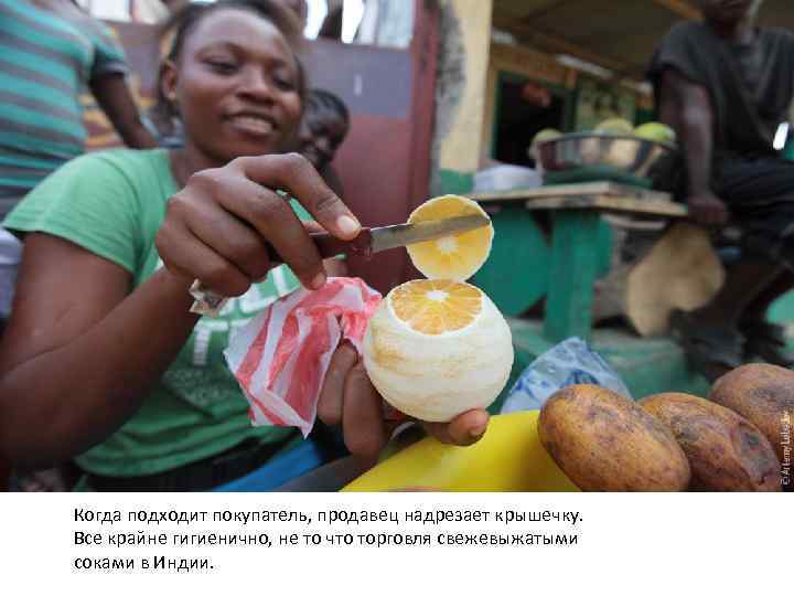 Когда подходит покупатель, продавец надрезает крышечку. Все крайне гигиенично, не то что торговля свежевыжатыми
