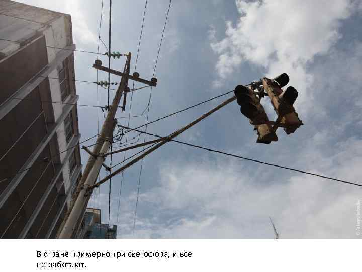 В стране примерно три светофора, и все не работают. 