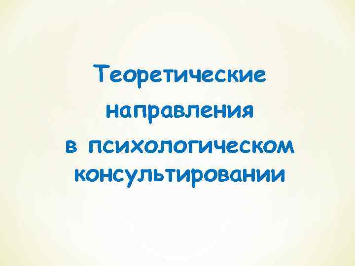 Теоретические направления в психологическом консультировании 