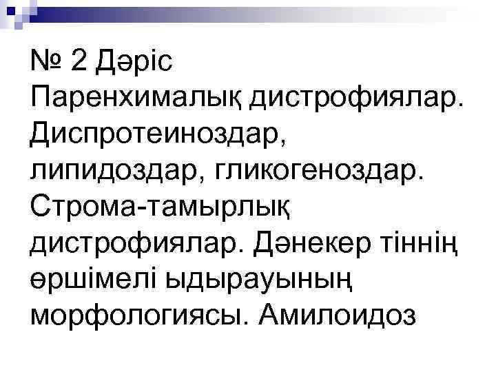 № 2 Дәріс Паренхималық дистрофиялар. Диспротеиноздар, липидоздар, гликогеноздар. Строма-тамырлық дистрофиялар. Дәнекер тіннің өршімелі ыдырауының