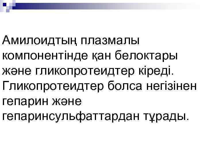 Амилоидтың плазмалы компонентінде қан белоктары және гликопротеидтер кіреді. Гликопротеидтер болса негізінен гепарин және гепаринсульфаттардан
