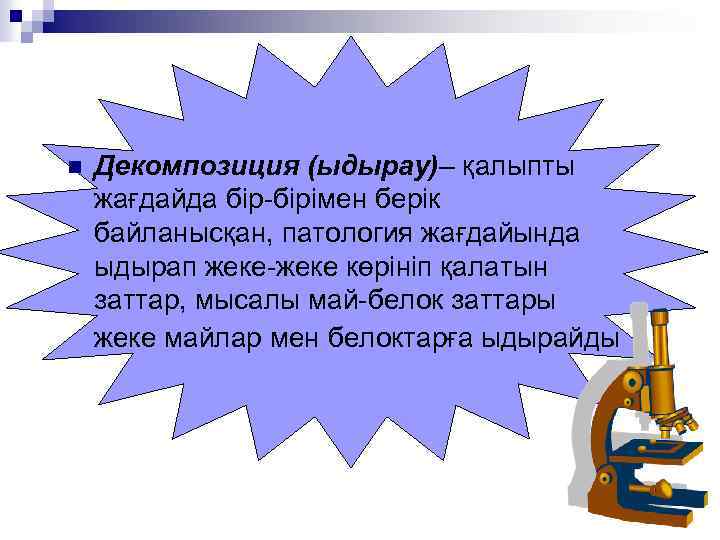 n Декомпозиция (ыдырау)– қалыпты жағдайда бір-бірімен берік байланысқан, патология жағдайында ыдырап жеке-жеке көрініп қалатын