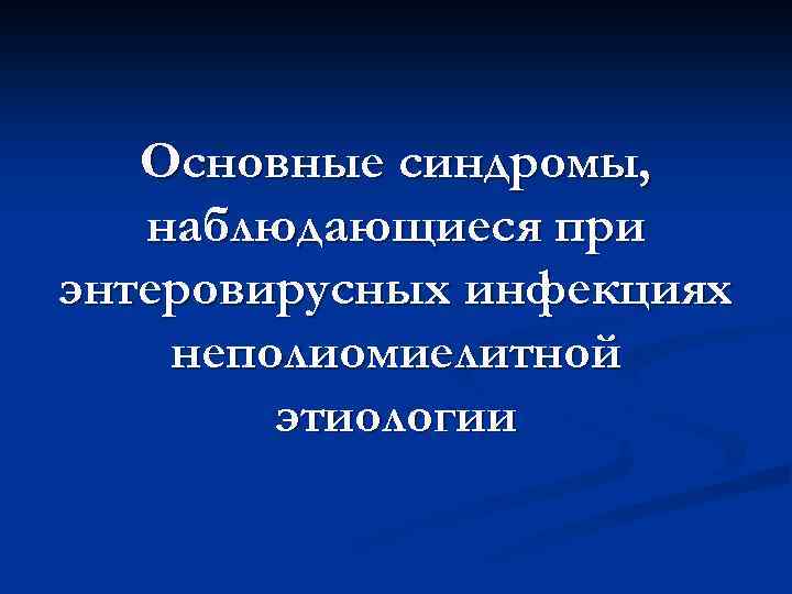 Основные синдромы, наблюдающиеся при энтеровирусных инфекциях неполиомиелитной этиологии 