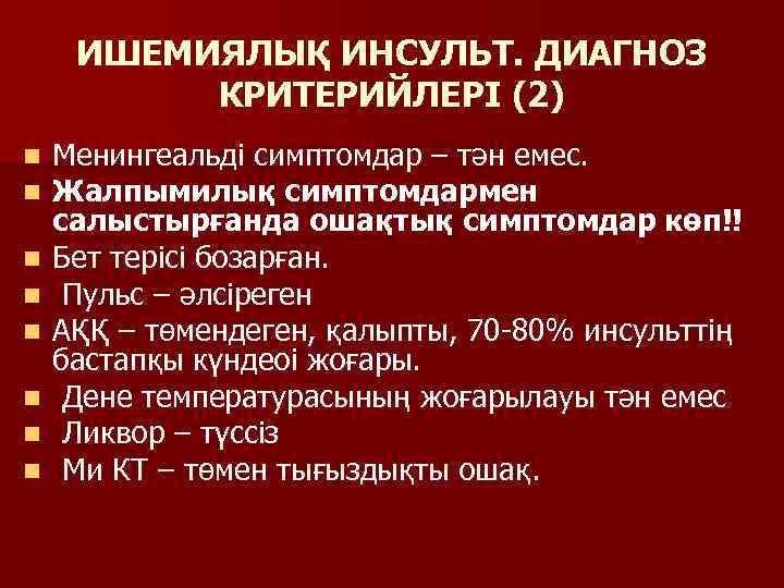 ИШЕМИЯЛЫҚ ИНСУЛЬТ. ДИАГНОЗ КРИТЕРИЙЛЕРІ (2) n n n n Менингеальді симптомдар – тән емес.