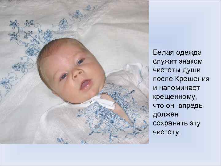Белая одежда служит знаком чистоты души после Крещения и напоминает крещенному, что он впредь
