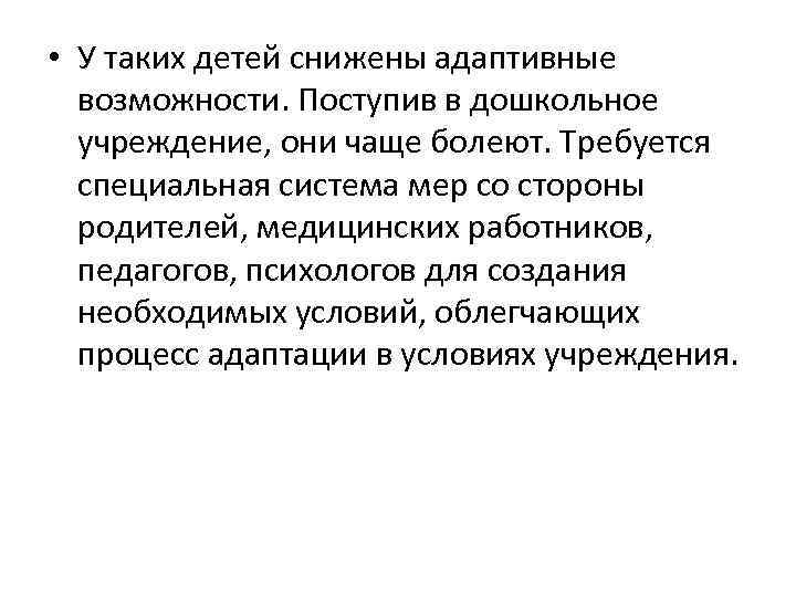  • У таких детей снижены адаптивные возможности. Поступив в дошкольное учреждение, они чаще