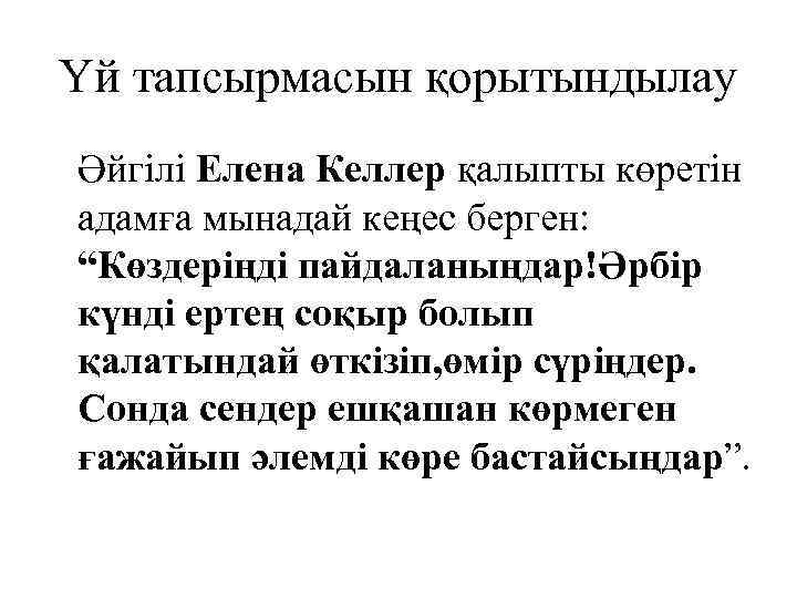 Үй тапсырмасын қорытындылау Әйгілі Елена Келлер қалыпты көретін адамға мынадай кеңес берген: “Көздеріңді пайдаланыңдар!Әрбір