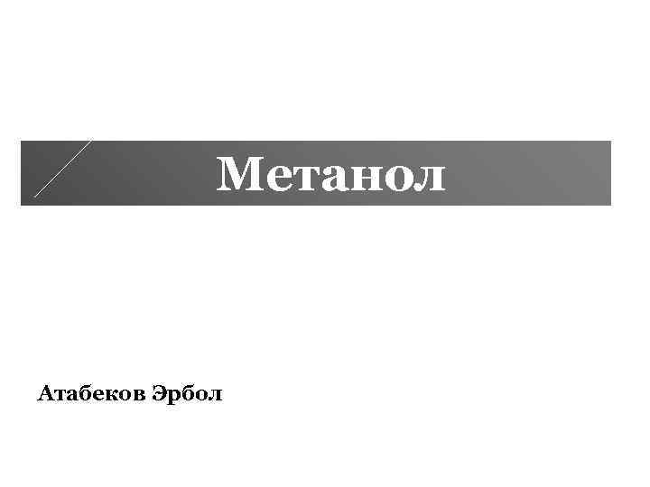 Метанол Атабеков Эрбол 