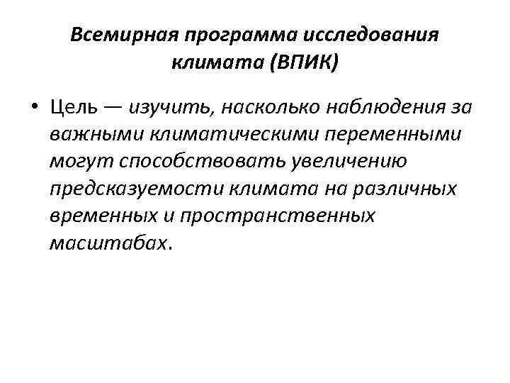 Всемирная программа исследования климата (ВПИК) • Цель — изучить, насколько наблюдения за важными климатическими