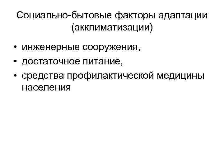 Социально-бытовые факторы адаптации (акклиматизации) • инженерные сооружения, • достаточное питание, • средства профилактической медицины