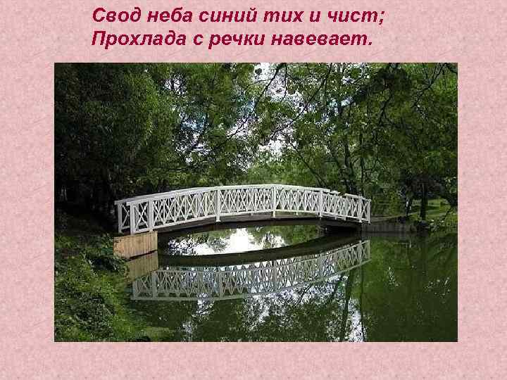 Свод неба синий тих и чист; Прохлада с речки навевает. 