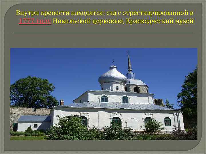 Внутри крепости находятся: сад с отреставрированной в 1777 году Никольской церковью, Краеведческий музей 