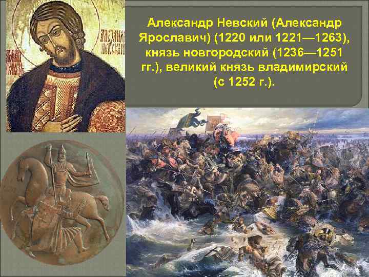 Александр Невский (Александр Ярославич) (1220 или 1221— 1263), князь новгородский (1236— 1251 гг. ),