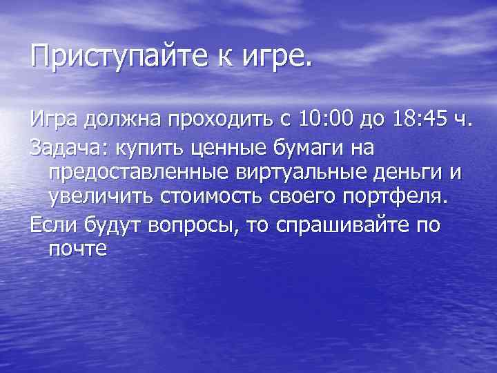 Приступайте к игре. Игра должна проходить с 10: 00 до 18: 45 ч. Задача: