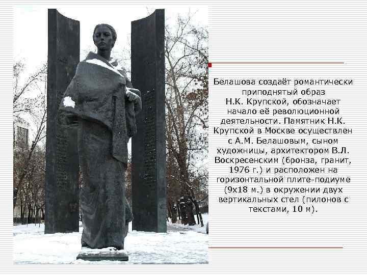 Белашова создаёт романтически приподнятый образ Н. К. Крупской, обозначает начало её революционной деятельности. Памятник
