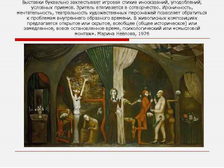 Выставки буквально захлестывает игровая стихия иносказаний, уподоблений, условных приемов. Зритель втягивается в сотворчество. Ироничность,
