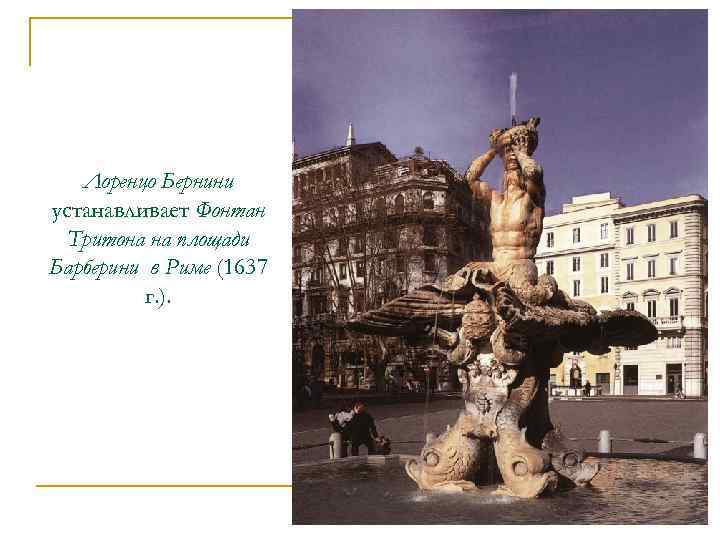 Лоренцо Бернини устанавливает Фонтан Тритона на площади Барберини в Риме (1637 г. ). 