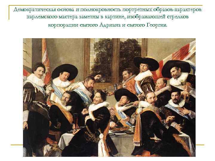 Демократическая основа и полнокровность портретных образов-характеров харлемского мастера заметны в картине, изображающей стрелков корпорации