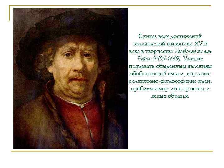 Синтез всех достижений голландской живописи XVII века в творчестве Рембрандта ван Рейна (1606 -1669).