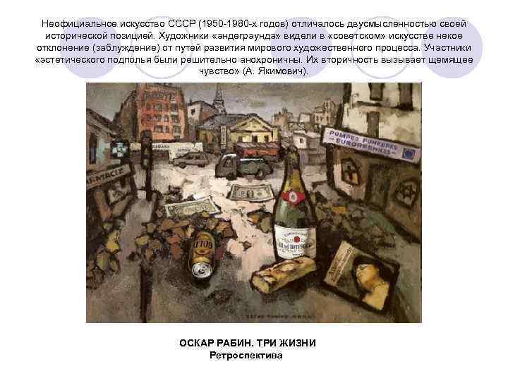 Неофициальное искусство СССР (1950 -1980 -х годов) отличалось двусмысленностью своей исторической позицией. Художники «андеграунда»